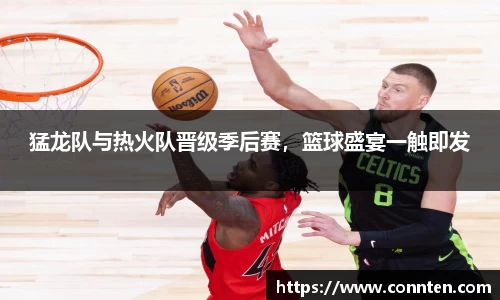 猛龙队与热火队晋级季后赛，篮球盛宴一触即发