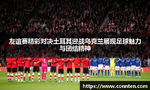 友谊赛精彩对决土耳其迎战乌克兰展现足球魅力与团结精神