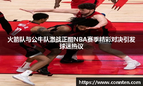 火箭队与公牛队激战正酣NBA赛季精彩对决引发球迷热议