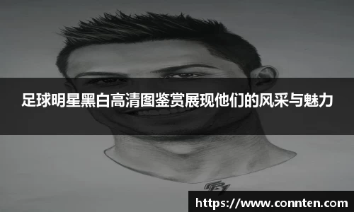足球明星黑白高清图鉴赏展现他们的风采与魅力