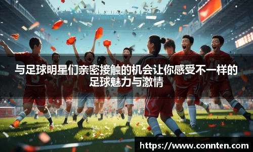 与足球明星们亲密接触的机会让你感受不一样的足球魅力与激情
