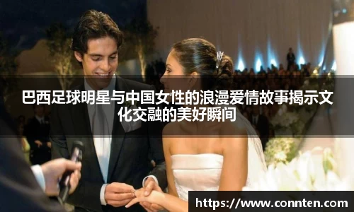 巴西足球明星与中国女性的浪漫爱情故事揭示文化交融的美好瞬间